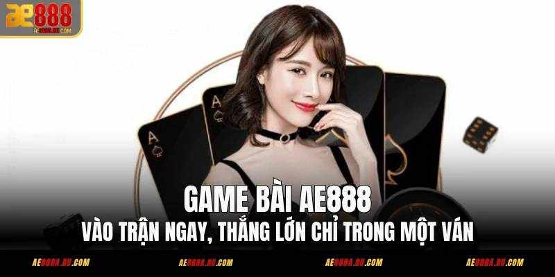 AE888 – Nền Tảng Game Bài Trực Tuyến Được Người Chơi Việt Tin Chọn