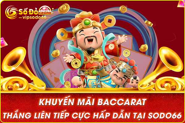 Khuyến mãi Baccarat thắng liên tiếp cực hấp dẫn tại SODO66