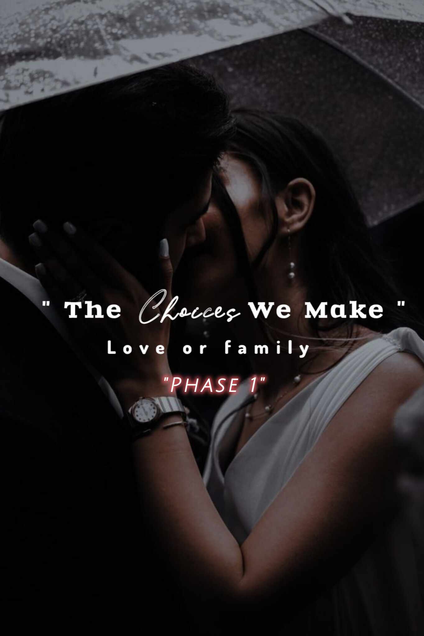 The choices we make : love or family [ Phase 1 Completed (43 Chapters )]