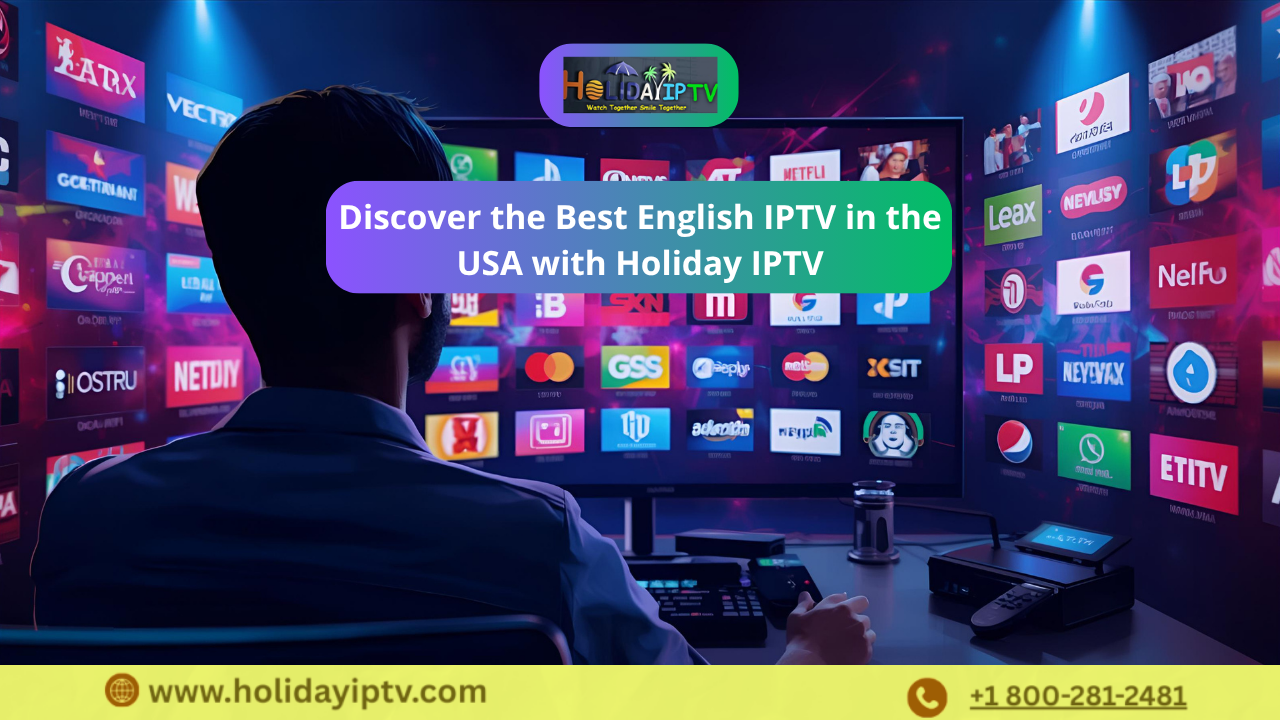 Discover the Best English IPTV in the USA with Holiday IPTV