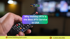 Why Holiday IPTV Is the Best IPTV Service in USA