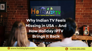 Why Indian TV Feels Missing in USA — And How Holiday IPTV Brings It Back