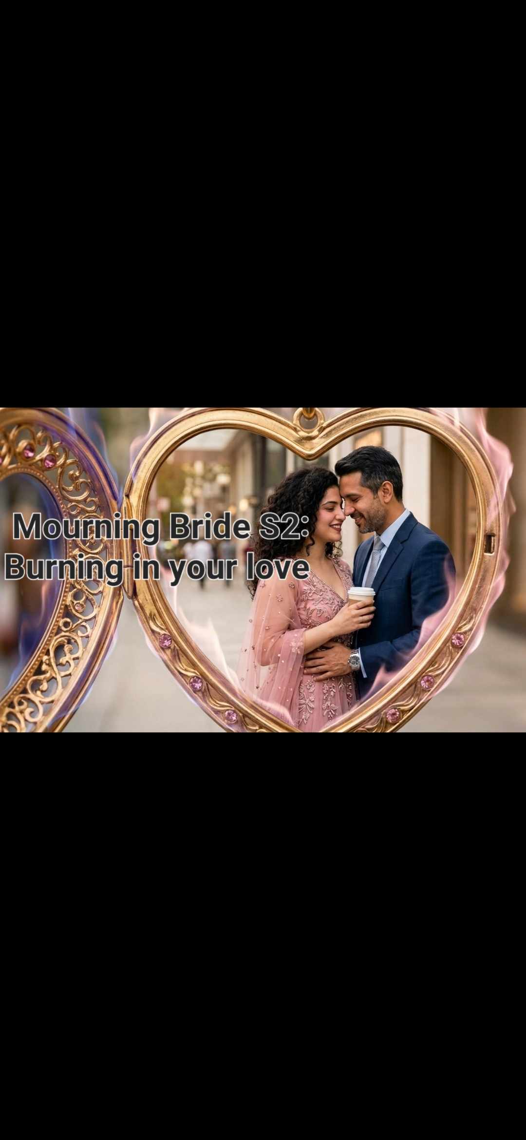His Mourning Bride S2: Burning in your love (23rd March'26-ongoing)