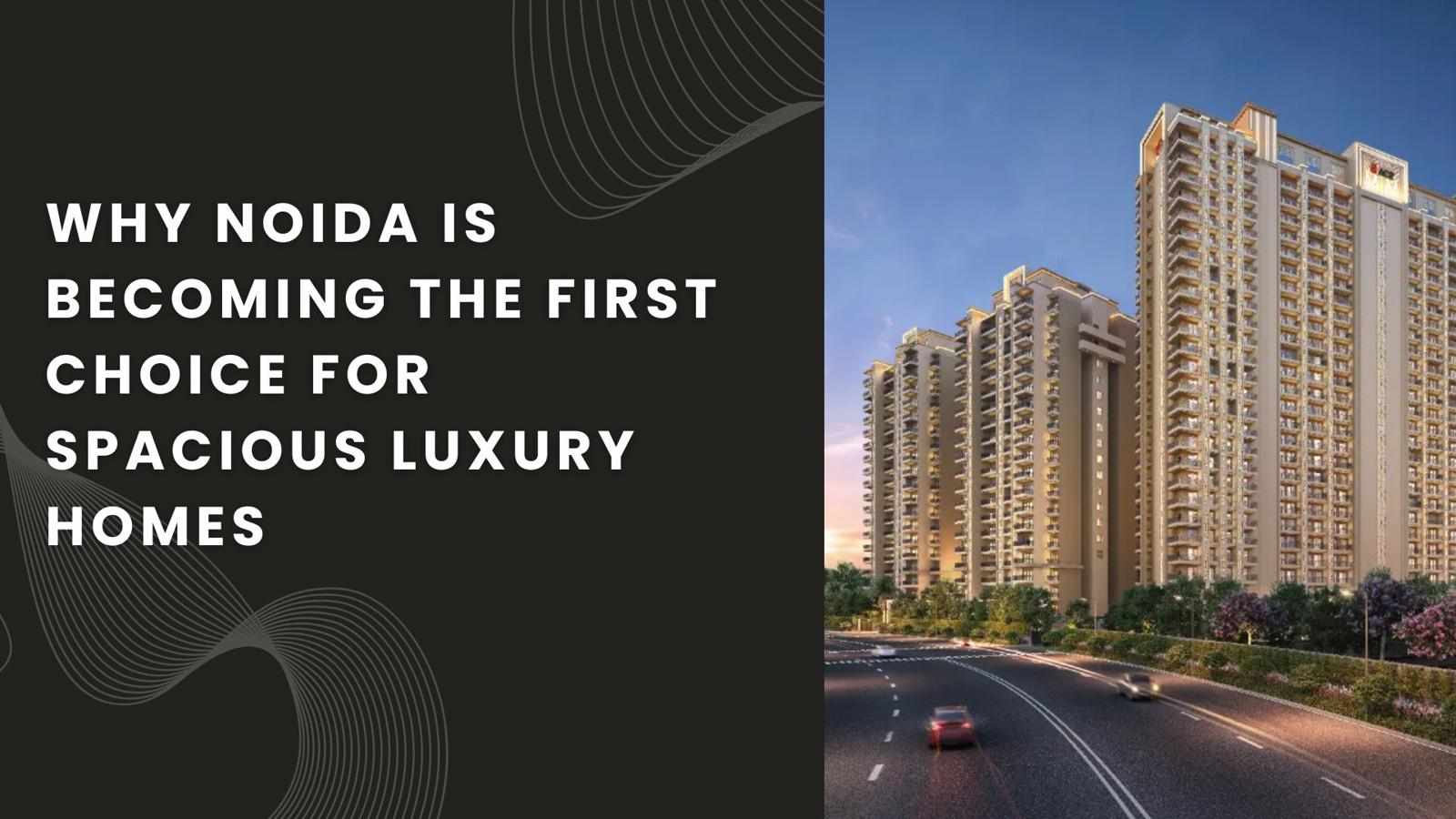 Why Noida Is Becoming the First Choice for Spacious Luxury Homes