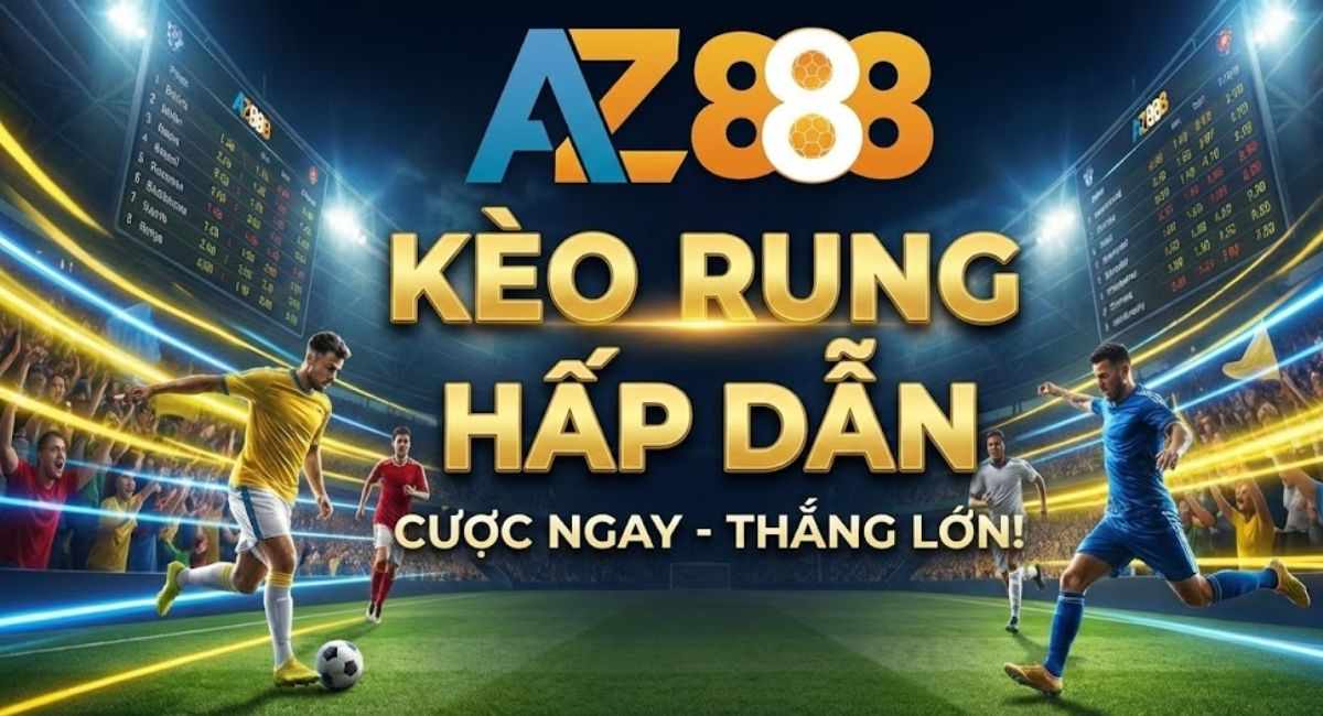 Kèo Rung Là Gì? Hướng Dẫn Tân Thủ Chơi Kèo Rung Tại AZ888
