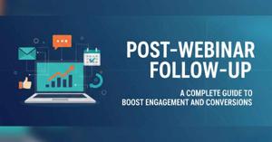 Post-Webinar Follow-Up: A Complete Guide to Boost Engagement and Conversions