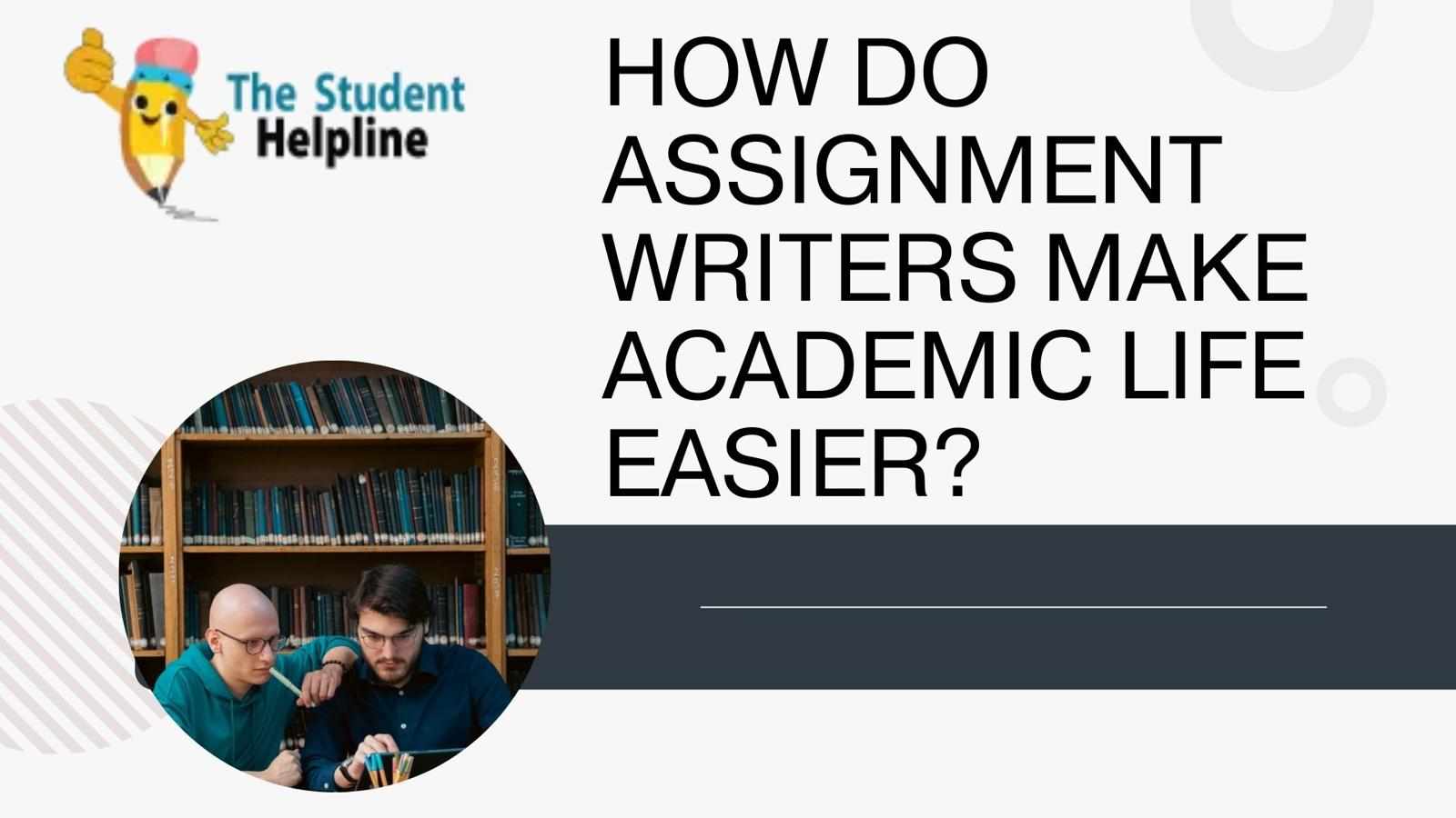 How Do Assignment Writers Make Academic Life Easier?