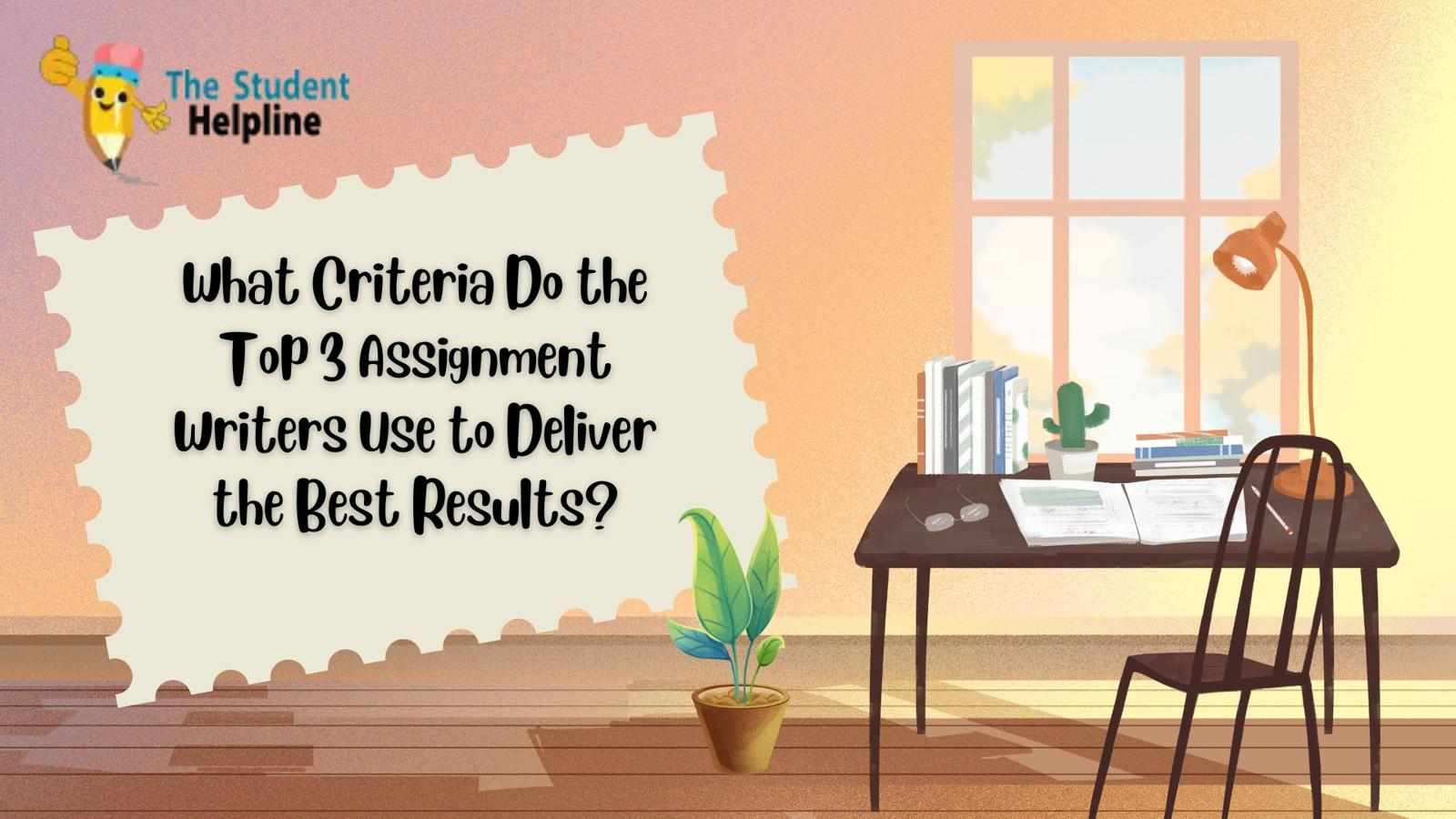 What Criteria Do the Top 3 Assignment Writers Use to Deliver the Best Results?