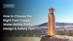 How to Choose the Right Pure Copper Water Bottle: Purity, Design & Safety Tips
