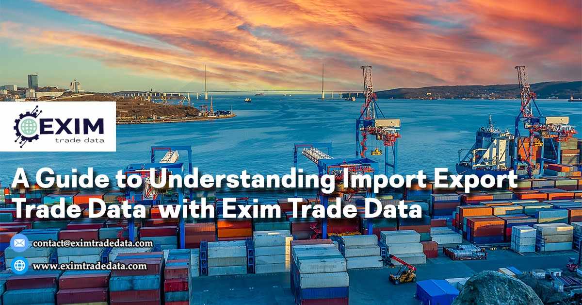 A Guide to Understanding Import Export Trade Data with Exim Trade Data