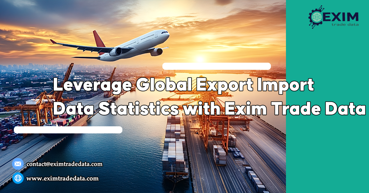 Leverage Global Export Import Data Statistics with Exim Trade Data