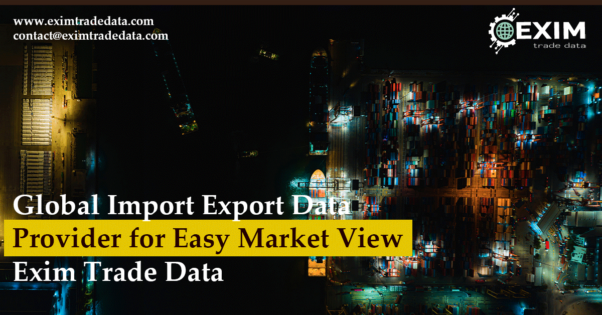 Global Import Export Data Provider for Easy Market View - Exim Trade Data
