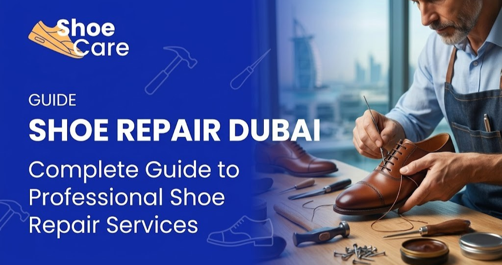 Shoe Repair Dubai: Complete Guide to Professional Shoe Repair Services