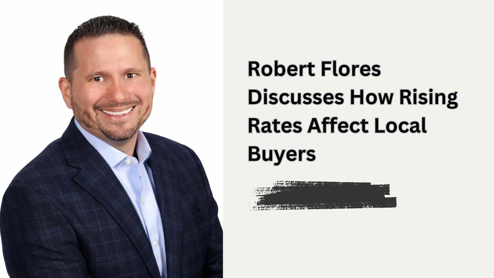 Robert Flores Flagler Beach Florida Discusses How Rising Rates Affect Local Buyers